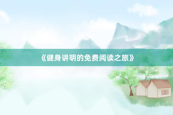 《健身讲明的免费阅读之旅》