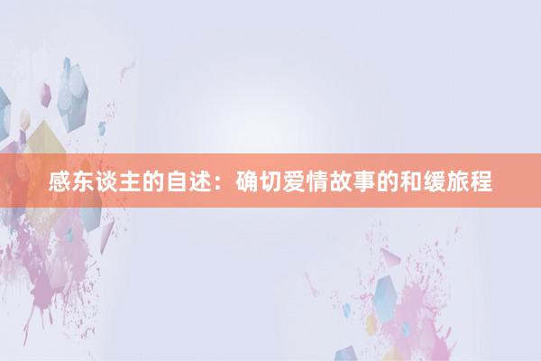 感东谈主的自述：确切爱情故事的和缓旅程